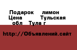 Подарок  - лимон. › Цена ­ 250 - Тульская обл., Тула г.  »    
